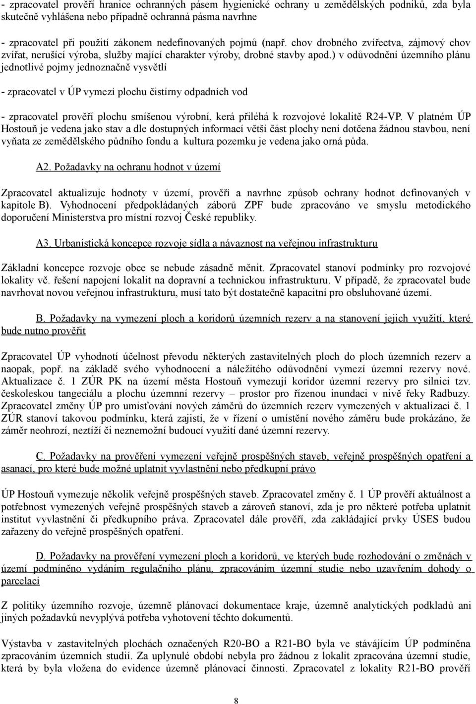 ) v odůvodnění územního plánu jednotlivé pojmy jednoznačně vysvětlí - zpracovatel v ÚP vymezí plochu čistírny odpadních vod - zpracovatel prověří plochu smíšenou výrobní, kerá přiléhá k rozvojové