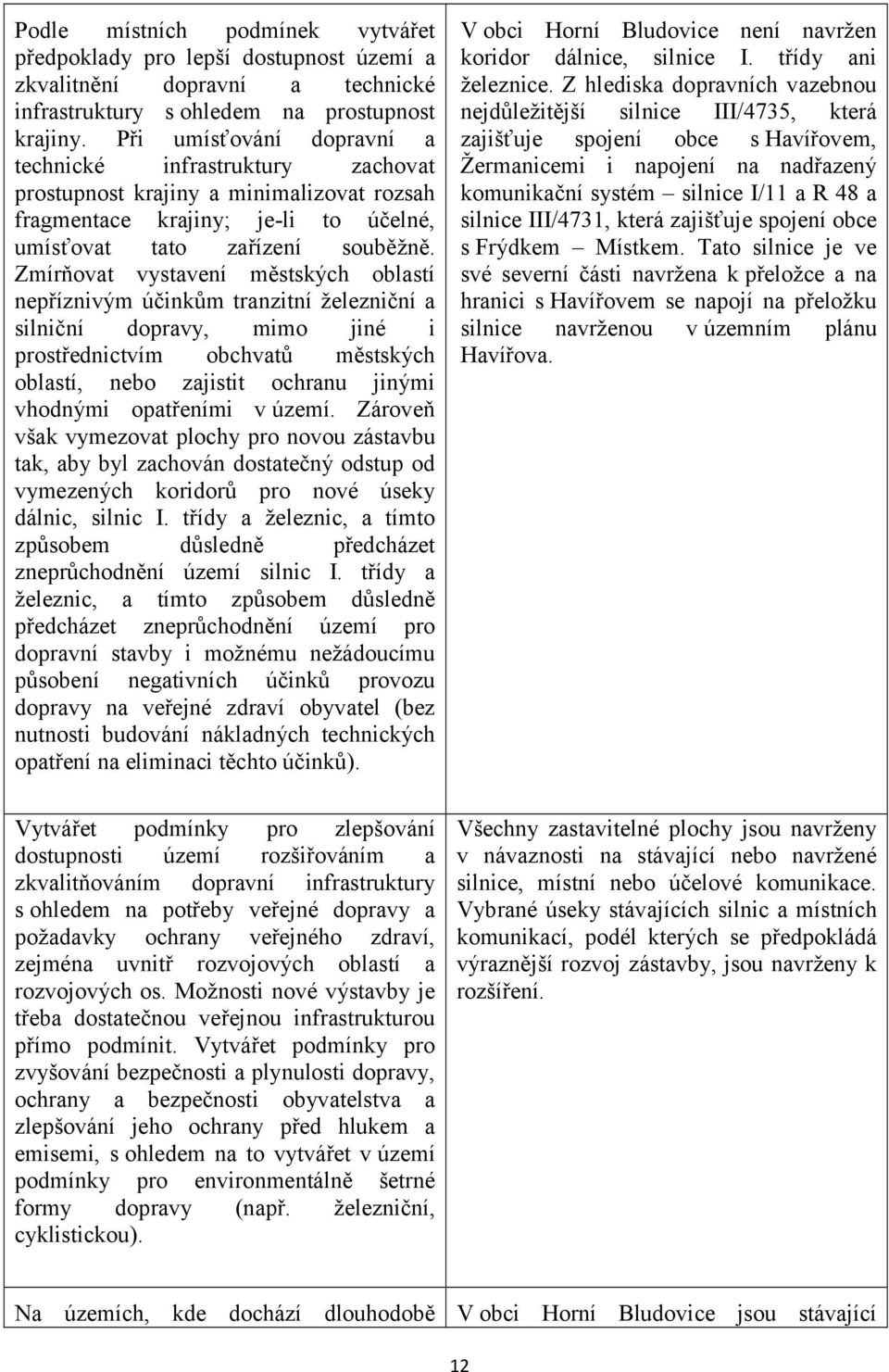 Zmírňovat vystavení městských oblastí nepříznivým účinkům tranzitní železniční a silniční dopravy, mimo jiné i prostřednictvím obchvatů městských oblastí, nebo zajistit ochranu jinými vhodnými