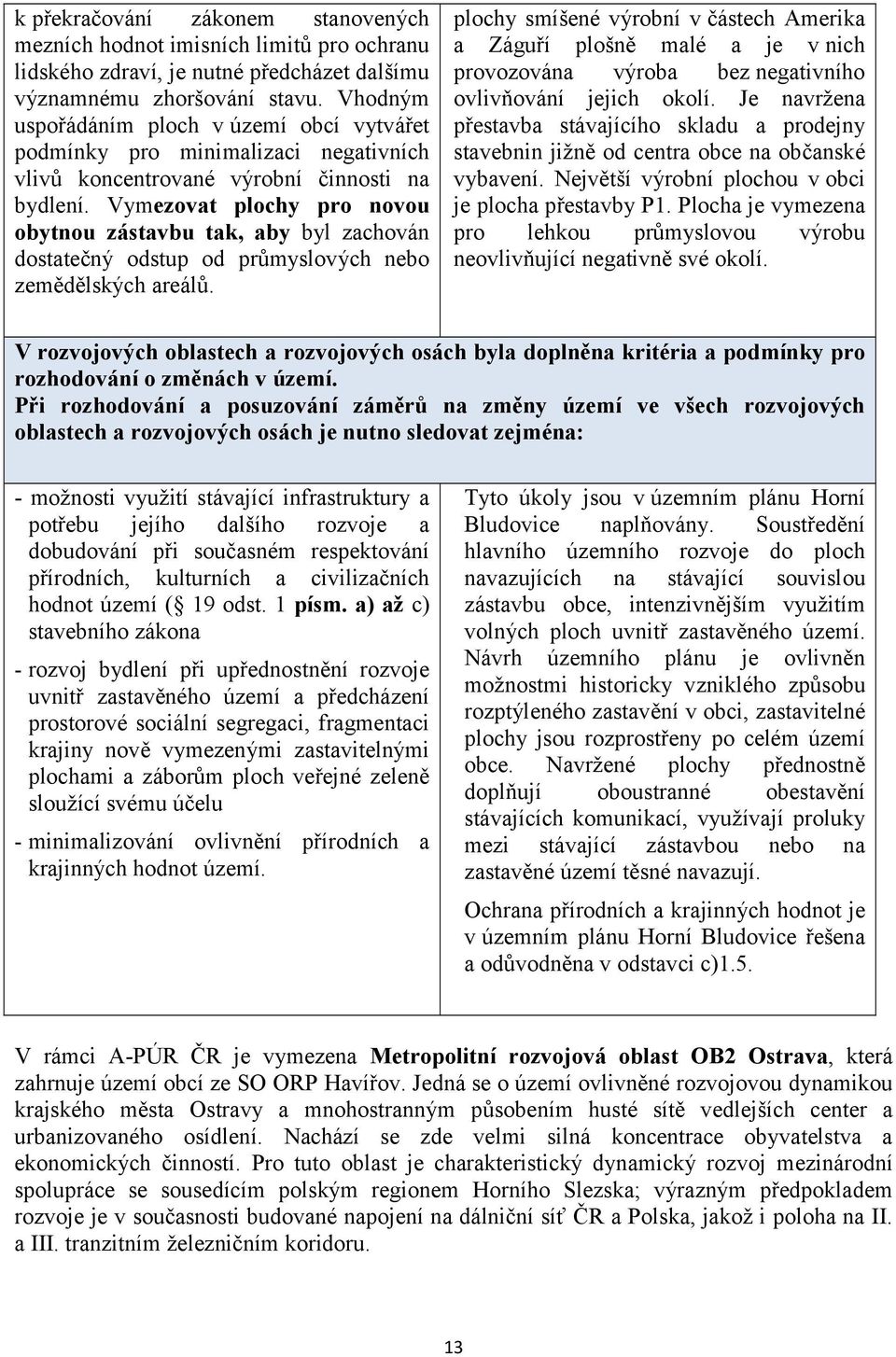 Vymezovat plochy pro novou obytnou zástavbu tak, aby byl zachován dostatečný odstup od průmyslových nebo zemědělských areálů.