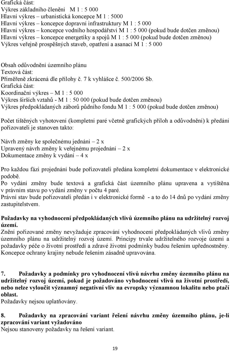 Obsah odůvodnění územního plánu Textová část: Přiměřeně zkrácená dle přílohy č. 7 k vyhlášce č. 500/2006 Sb.