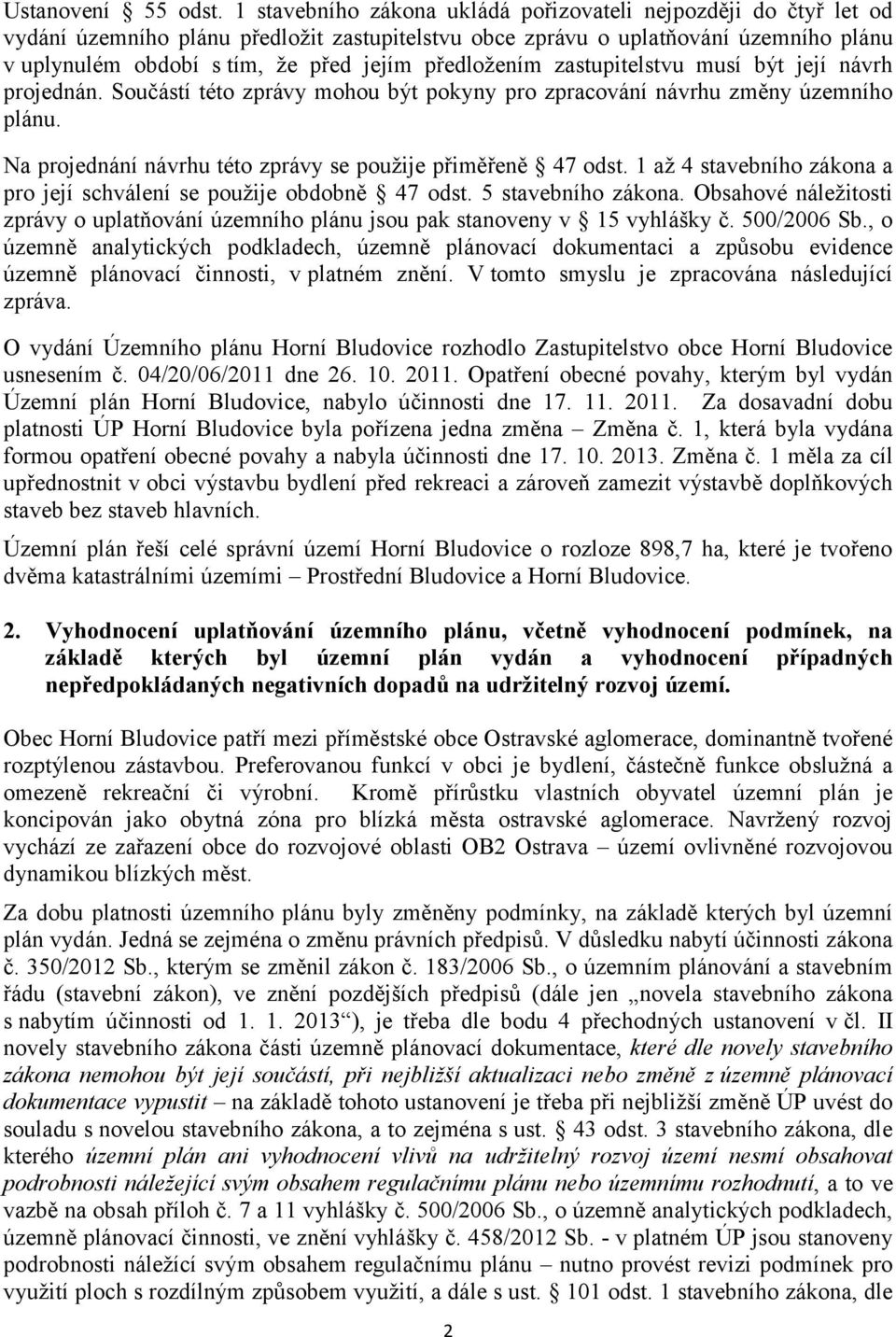 předložením zastupitelstvu musí být její návrh projednán. Součástí této zprávy mohou být pokyny pro zpracování návrhu změny územního plánu.