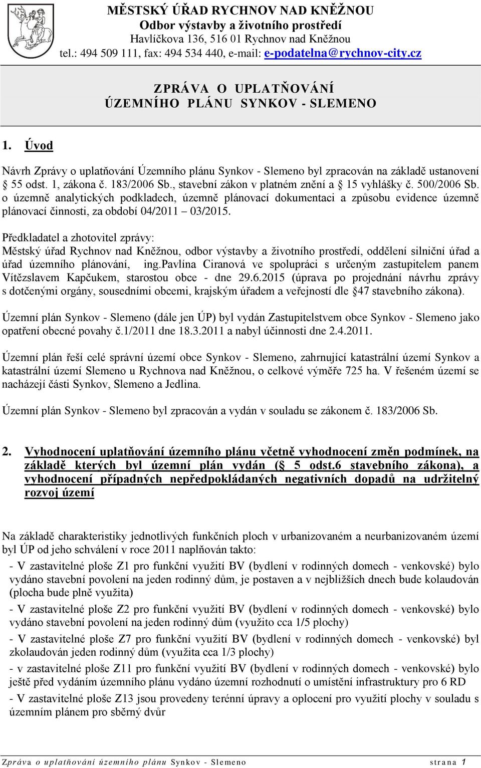 , stavební zákon v platném znění a 15 vyhlášky č. 500/2006 Sb. o územně analytických podkladech, územně plánovací dokumentaci a způsobu evidence územně plánovací činnosti, za období 04/2011 03/2015.