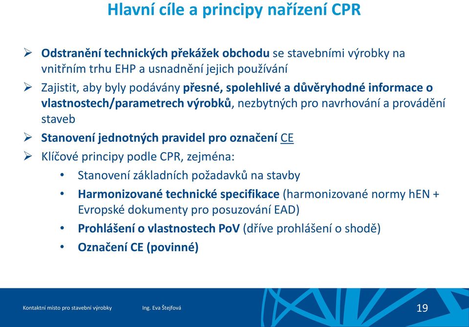 Stanovení jednotných pravidel pro označení CE Klíčové principy podle CPR, zejména: Stanovení základních požadavků na stavby Harmonizované technické