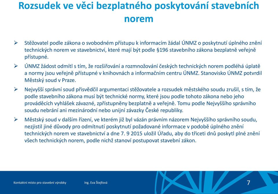ÚNMZ žádost odmítl s tím, že rozšiřování a rozmnožování českých technických norem podléhá úplatě a normy jsou veřejně přístupné v knihovnách a informačním centru ÚNMZ.