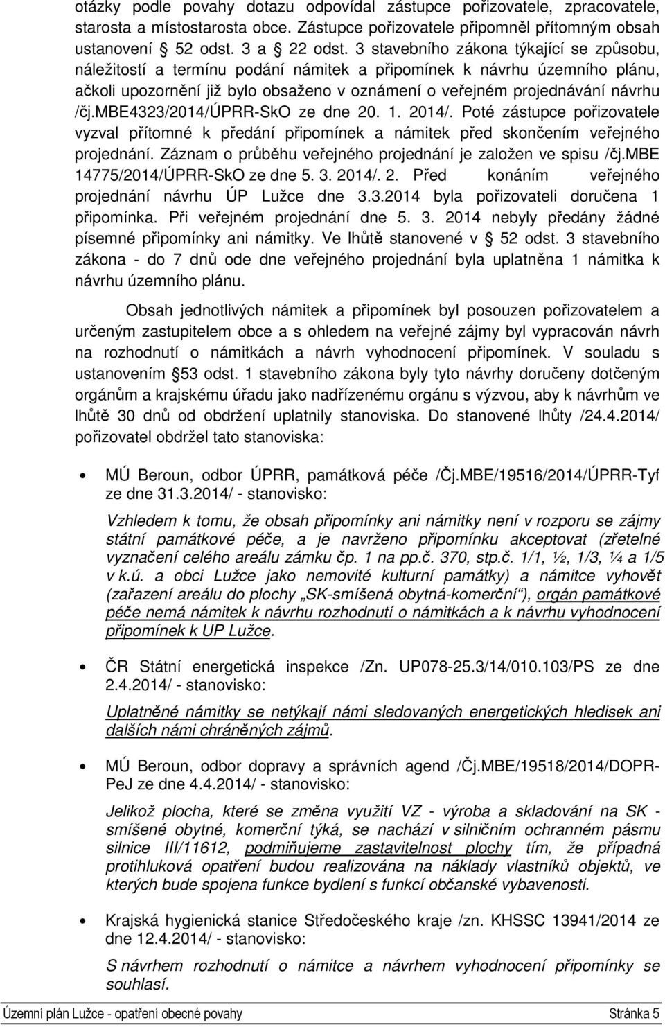 mbe4323/2014/úprr-sko ze dne 20. 1. 2014/. Poté zástupce pořizovatele vyzval přítomné k předání připomínek a námitek před skončením veřejného projednání.
