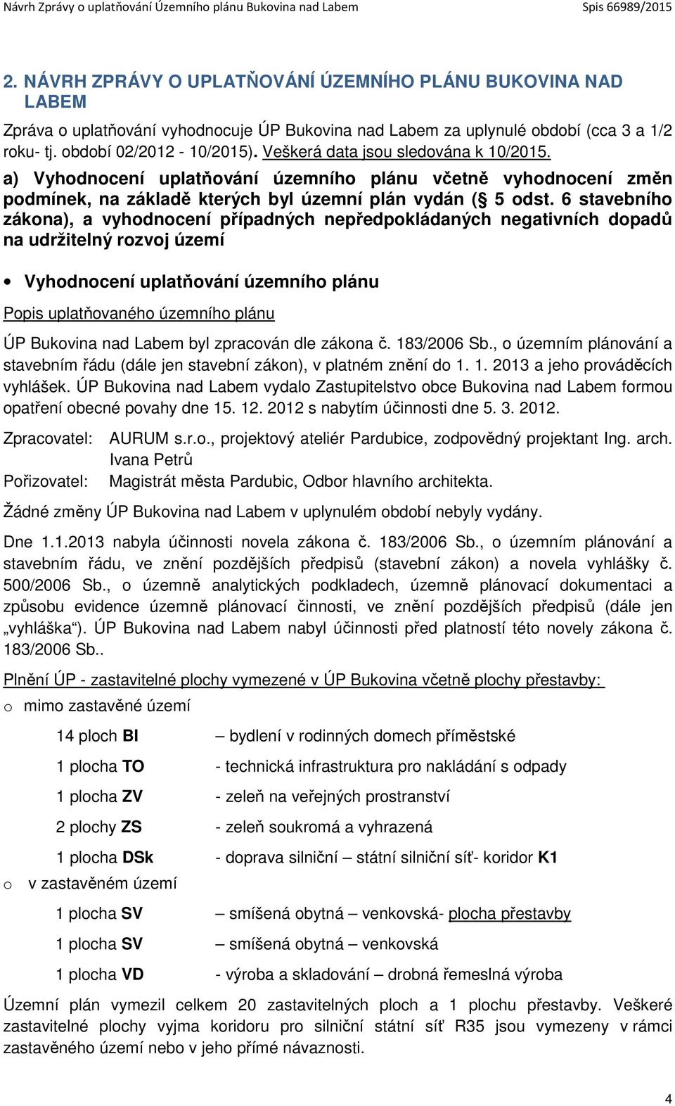 6 stavebního zákona), a vyhodnocení případných nepředpokládaných negativních dopadů na udržitelný rozvoj území Vyhodnocení uplatňování územního plánu Popis uplatňovaného územního plánu ÚP Bukovina