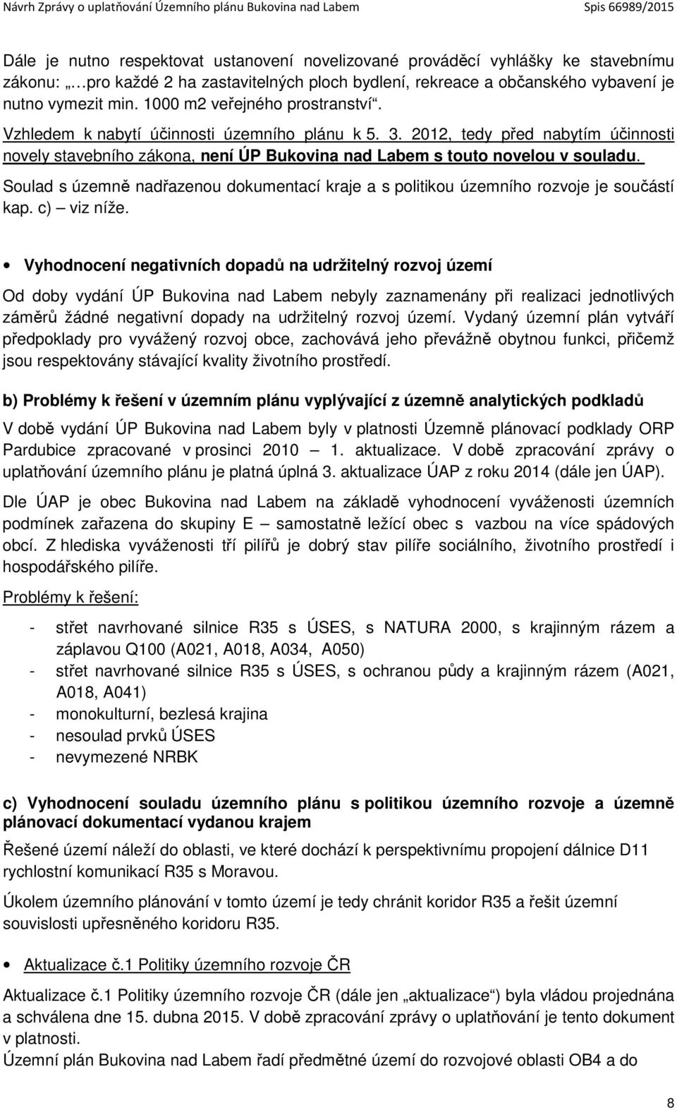 Soulad s územně nadřazenou dokumentací kraje a s politikou územního rozvoje je součástí kap. c) viz níže.