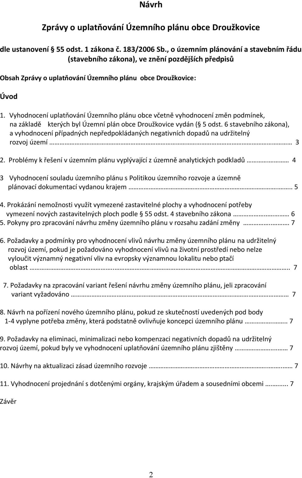 Vyhodnocení uplatňování Územního plánu obce včetně vyhodnocení změn podmínek, na základě kterých byl Územní plán obce Droužkovice vydán ( 5 odst.