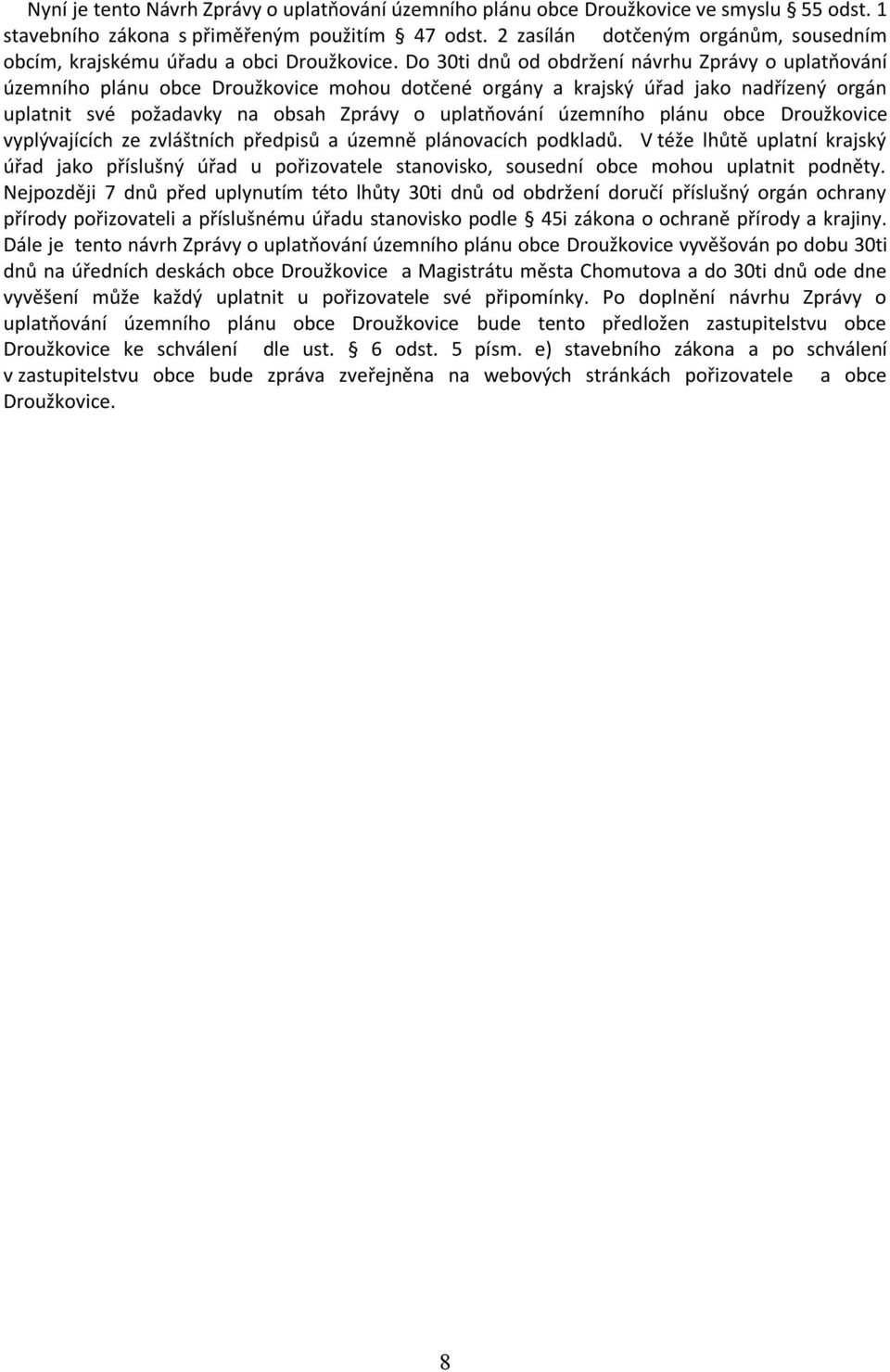 Do 30ti dnů od obdržení návrhu Zprávy o uplatňování územního plánu obce Droužkovice mohou dotčené orgány a krajský úřad jako nadřízený orgán uplatnit své požadavky na obsah Zprávy o uplatňování