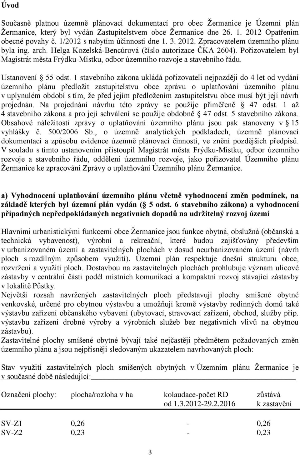Pořizovatelem byl Magistrát města Frýdku-Místku, odbor územního rozvoje a stavebního řádu. Ustanovení 55 odst.