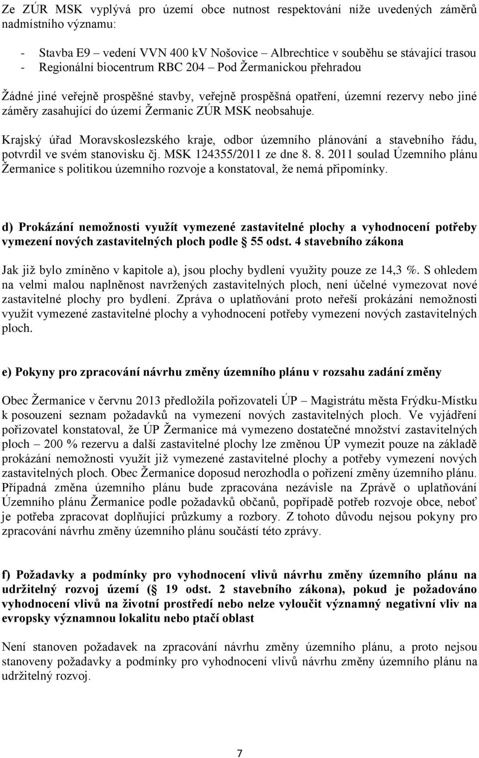 Krajský úřad Moravskoslezského kraje, odbor územního plánování a stavebního řádu, potvrdil ve svém stanovisku čj. MSK 124355/2011 ze dne 8.