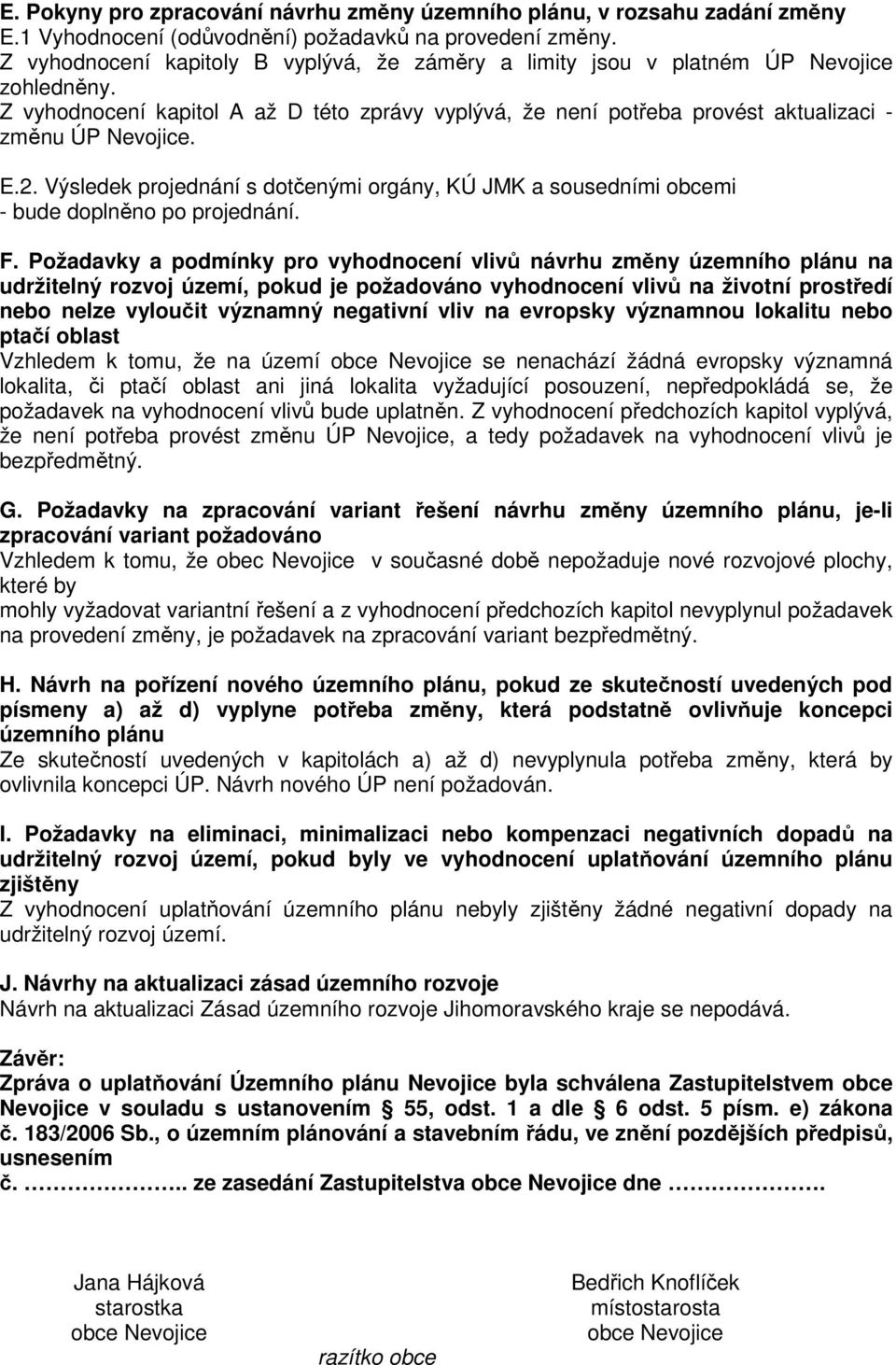 E.2. Výsledek projednání s dotčenými orgány, KÚ JMK a sousedními obcemi - bude doplněno po projednání. F.