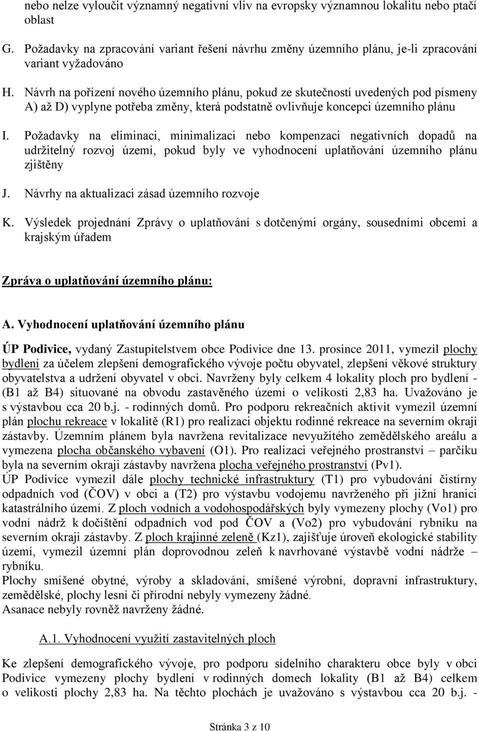 Návrh na pořízení nového územního plánu, pokud ze skutečností uvedených pod písmeny A) až D) vyplyne potřeba změny, která podstatně ovlivňuje koncepci územního plánu I.