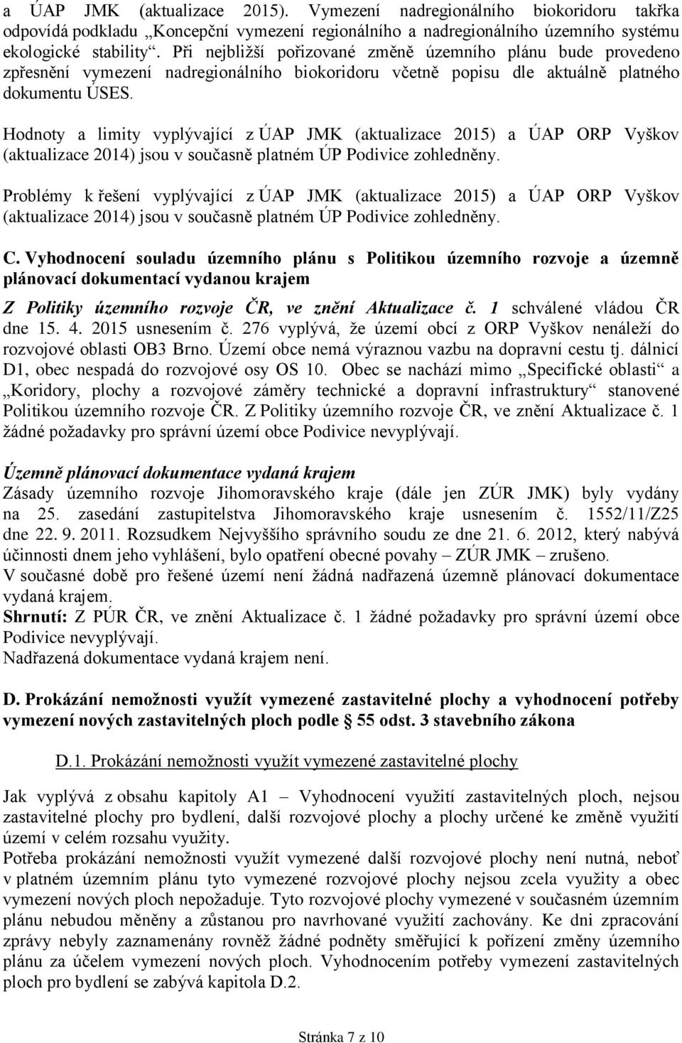 Hodnoty a limity vyplývající z ÚAP JMK (aktualizace 2015) a ÚAP ORP Vyškov (aktualizace 2014) jsou v současně platném ÚP Podivice zohledněny.