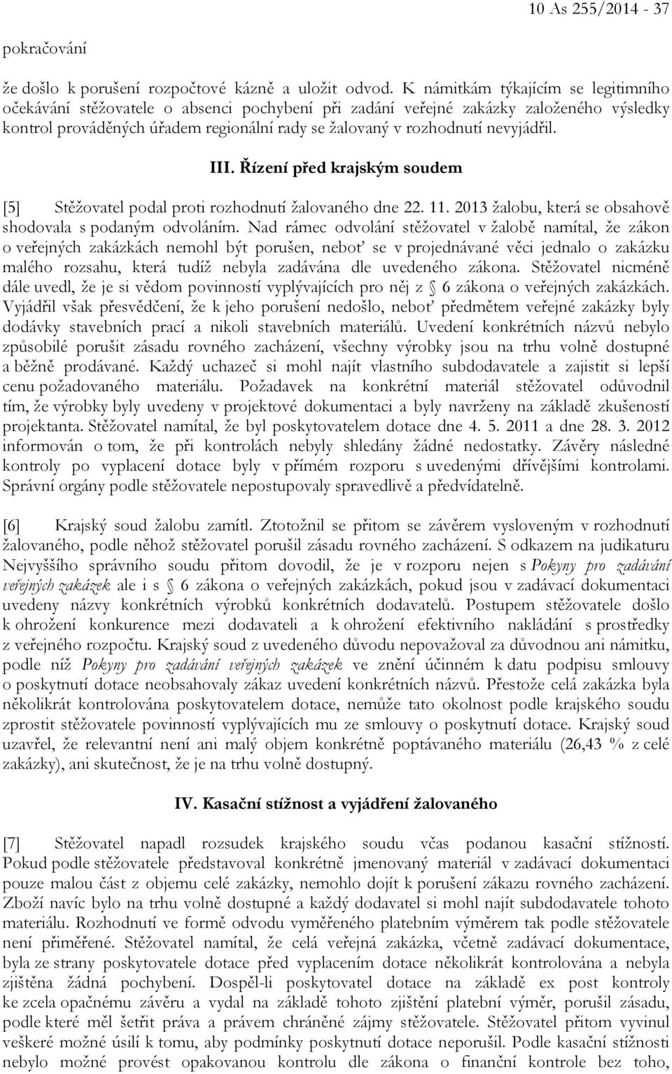nevyjádřil. III. Řízení před krajským soudem [5] Stěžovatel podal proti rozhodnutí žalovaného dne 22. 11. 2013 žalobu, která se obsahově shodovala s podaným odvoláním.