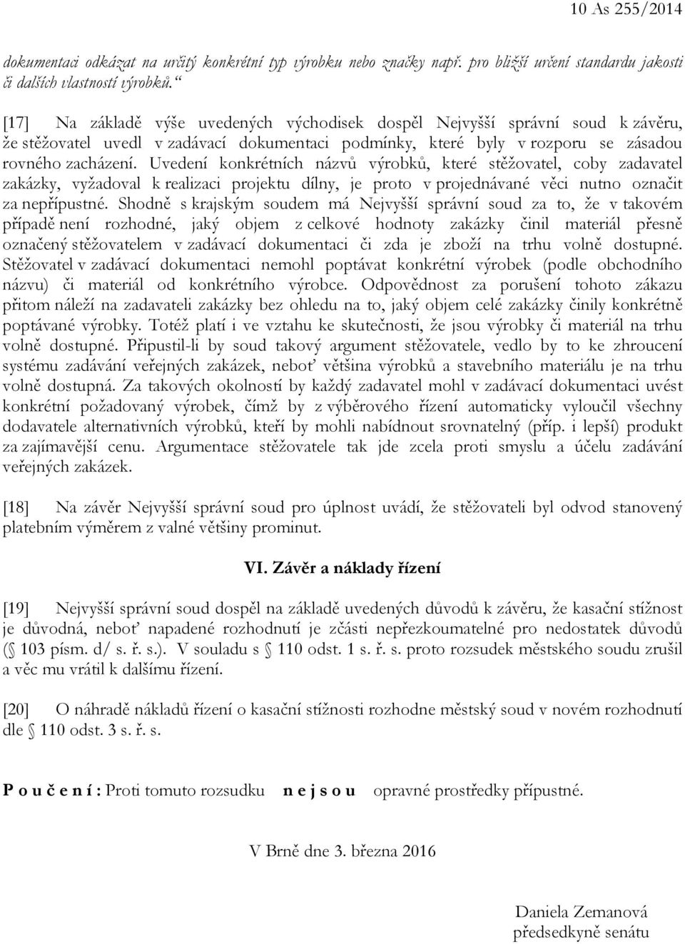 Uvedení konkrétních názvů výrobků, které stěžovatel, coby zadavatel zakázky, vyžadoval k realizaci projektu dílny, je proto v projednávané věci nutno označit za nepřípustné.