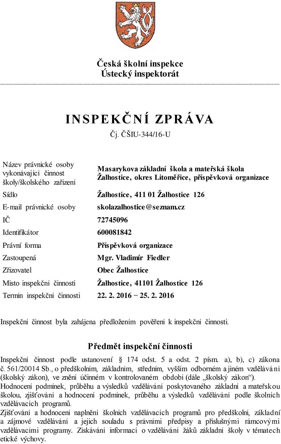 01 Žalhostice 126 E-mail právnické osoby IČ 72745096 Identifikátor 600081842 Právní forma Zastoupená Zřizovatel skolazalhostice@seznam.cz Příspěvková organizace Mgr.