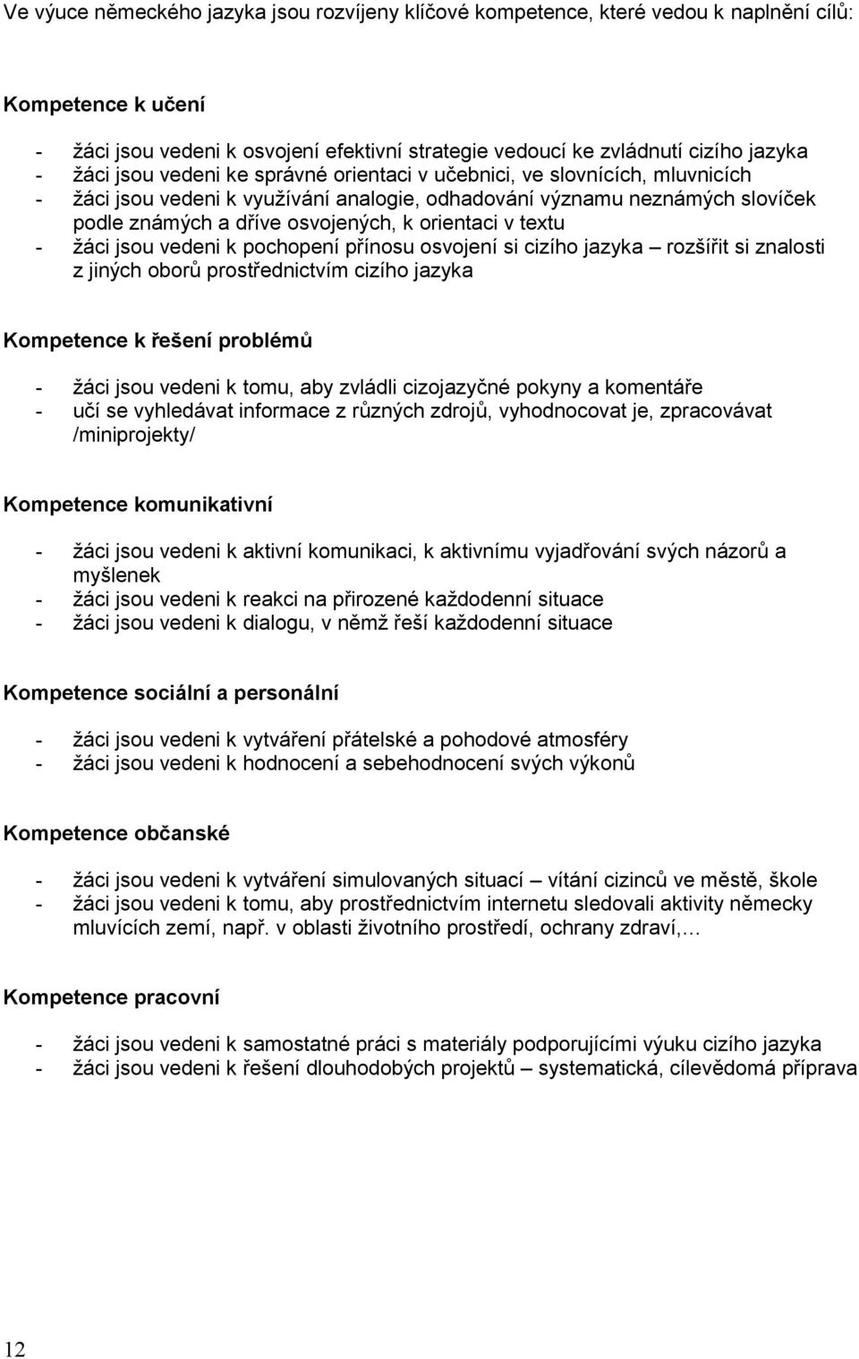 orientaci v textu - žáci jsou vedeni k pochopení přínosu osvojení si cizího jazyka rozšířit si znalosti z jiných oborů prostřednictvím cizího jazyka Kompetence k řešení problémů - žáci jsou vedeni k