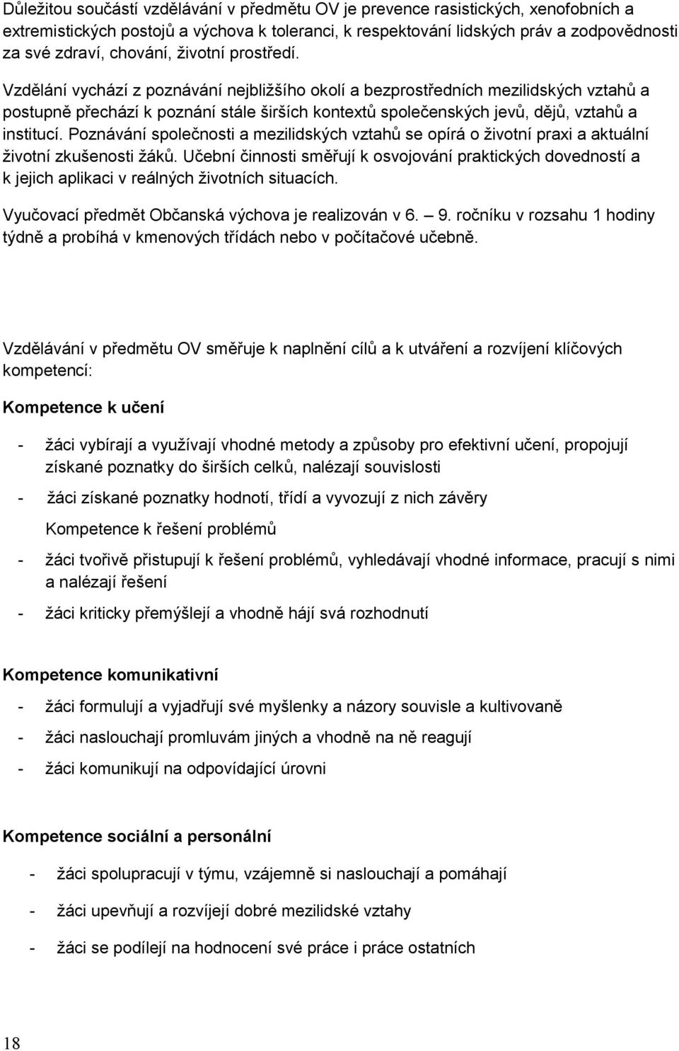 Vzdělání vychází z poznávání nejbližšího okolí a bezprostředních mezilidských vztahů a postupně přechází k poznání stále širších kontextů společenských jevů, dějů, vztahů a institucí.