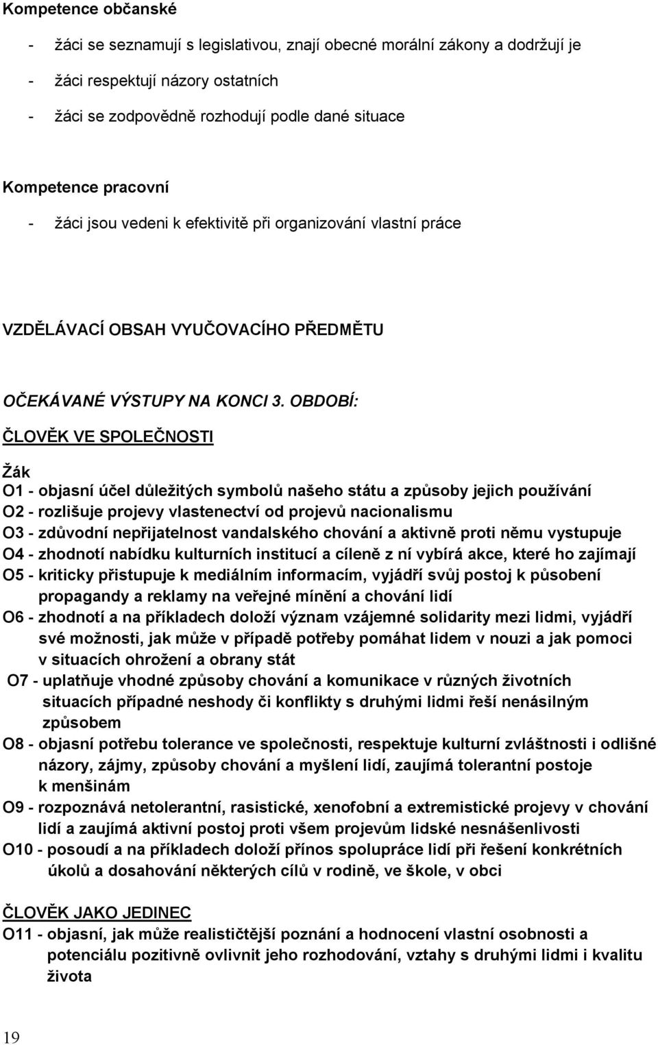 OBDOBÍ: ČLOVĚK VE SPOLEČNOSTI O1 - objasní účel důležitých symbolů našeho státu a způsoby jejich používání O2 - rozlišuje projevy vlastenectví od projevů nacionalismu O3 - zdůvodní nepřijatelnost