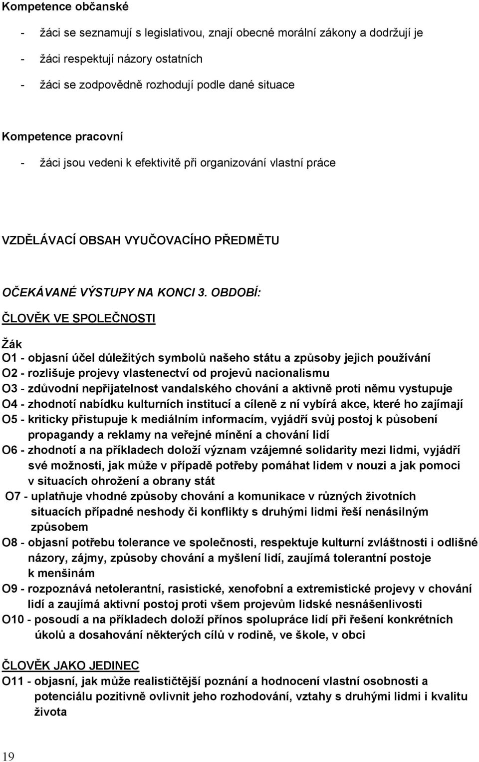 OBDOBÍ: ČLOVĚK VE SPOLEČNOSTI O1 - objasní účel důležitých symbolů našeho státu a způsoby jejich používání O2 - rozlišuje projevy vlastenectví od projevů nacionalismu O3 - zdůvodní nepřijatelnost