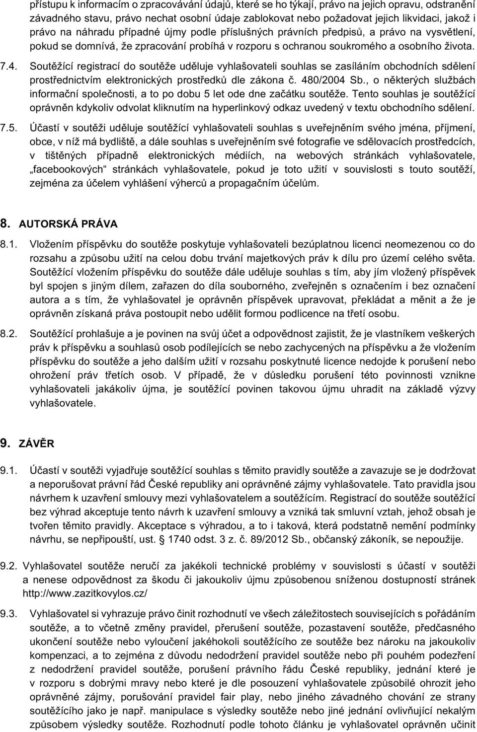 Soutěžící registrací do soutěže uděluje vyhlašovateli souhlas se zasíláním obchodních sdělení prostřednictvím elektronických prostředků dle zákona č. 480/2004 Sb.