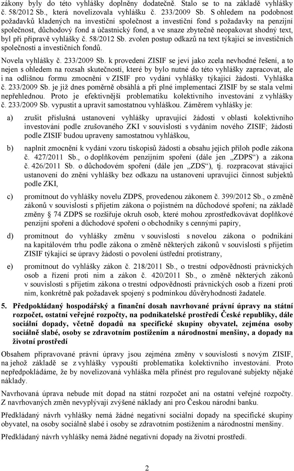 byl při přípravě vyhlášky č. 58/2012 Sb. zvolen postup odkazů na text týkající se investičních společností a investičních fondů. Novela vyhlášky č. 233/2009 Sb.