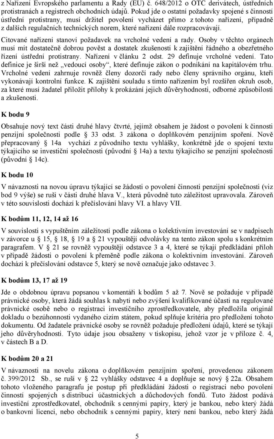 rozpracovávají. Citované nařízení stanoví požadavek na vrcholné vedení a rady.