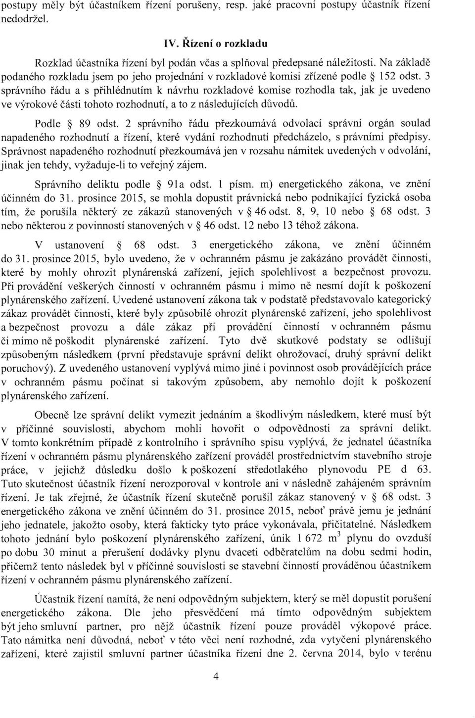 3 správního řádu a s přihlédnutím k návrhu rozkladové komise rozhodla tak, jak je uvedeno ve výrokové části tohoto rozhodnutí, a to z následujících důvodů. Podle 89 odst.
