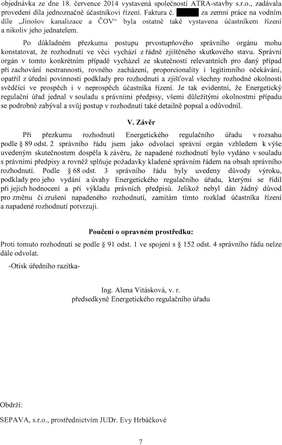 Po důkladném přezkumu postupu prvostupňového správního orgánu mohu konstatovat, že rozhodnutí ve věci vychází z řádně zjištěného skutkového stavu.