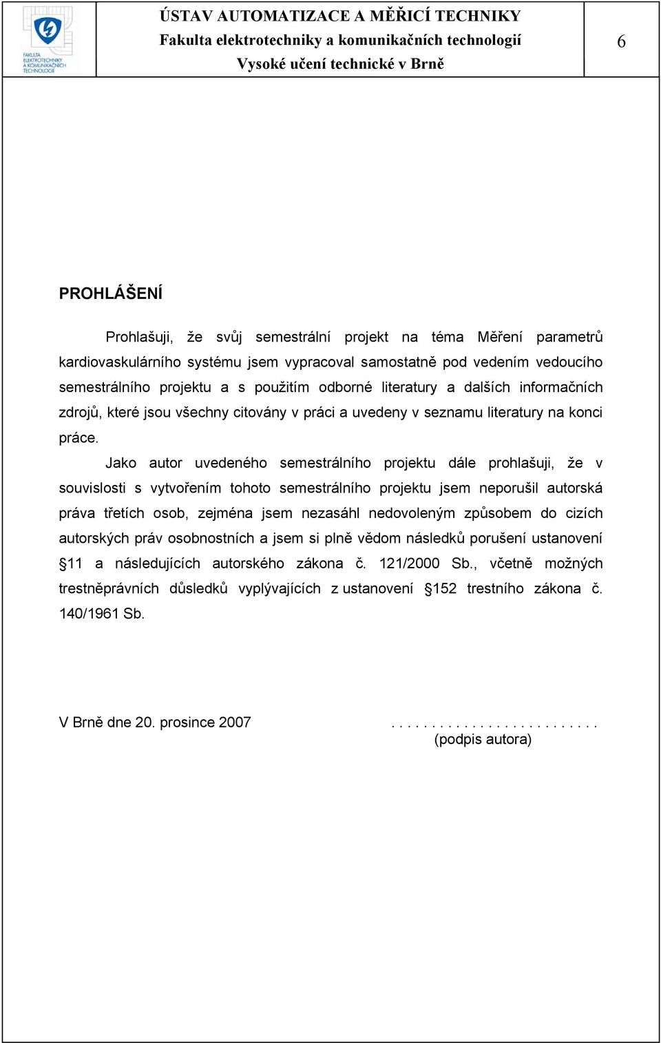 Jako autor uvedeného semestrálního projektu dále prohlašuji, že v souvislosti s vytvořením tohoto semestrálního projektu jsem neporušil autorská práva třetích osob, zejména jsem nezasáhl nedovoleným