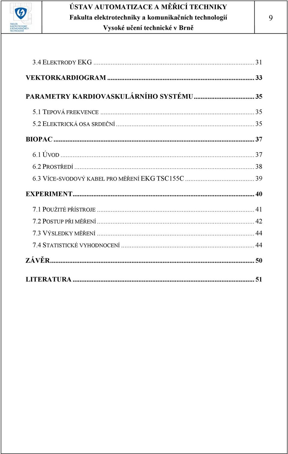 .. 38 6.3 VÍCE-SVODOVÝ KABEL PRO MĚŘENÍ EKG TSC155C... 39 EXPERIMENT... 40 7.1 POUŽITÉ PŘÍSTROJE... 41 7.