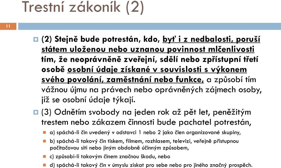 (3) Odnětím svobody na jeden rok až pět let, peněžitým trestem nebo zákazem činnosti bude pachatel potrestán, a) spáchá-li čin uvedený v odstavci 1 nebo 2 jako člen organizované skupiny, b) spáchá-li