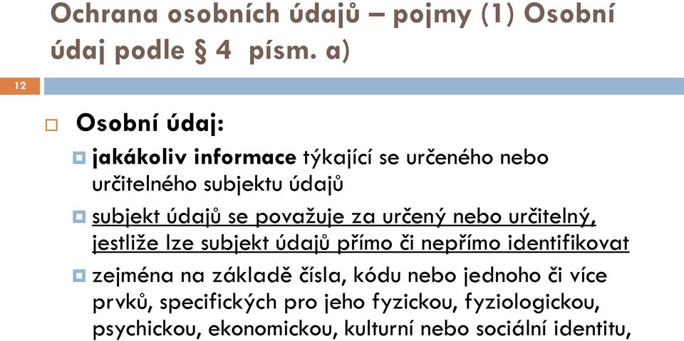 se považuje za určený nebo určitelný, jestliže lze subjekt údajů přímo či nepřímo identifikovat zejména