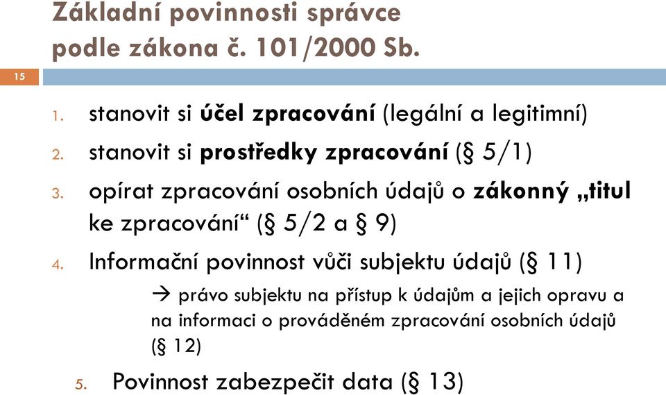 opírat zpracování osobních údajů o zákonný titul ke zpracování ( 5/2 a 9) 4.