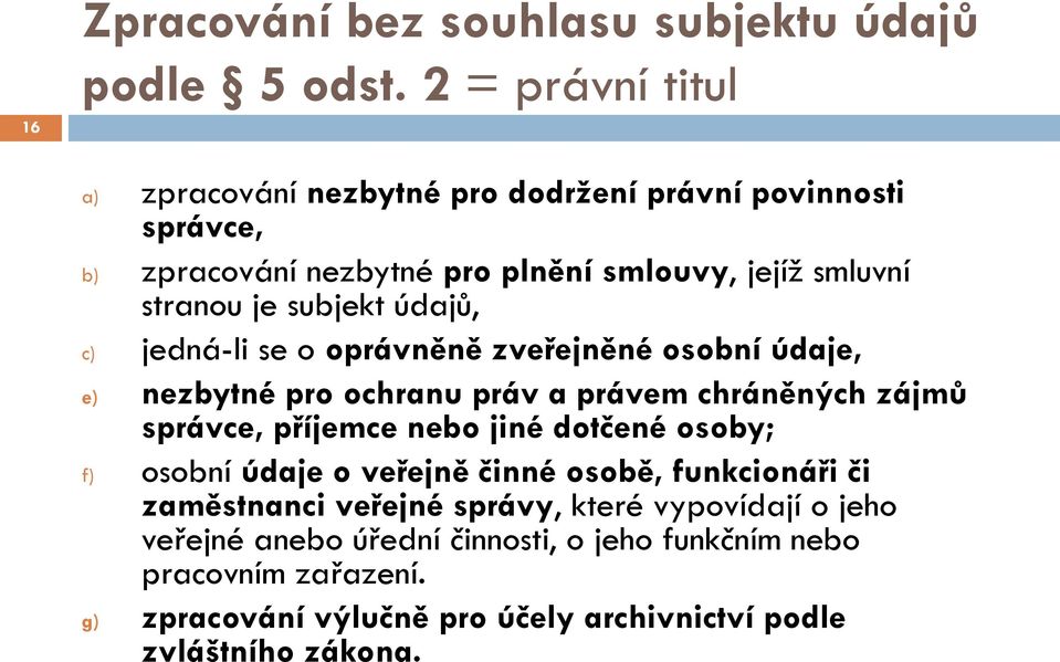 subjekt údajů, c) jedná-li se o oprávněně zveřejněné osobní údaje, e) nezbytné pro ochranu práv a právem chráněných zájmů správce, příjemce nebo jiné