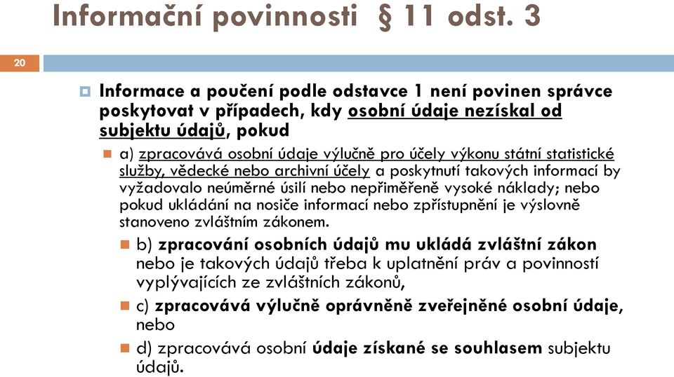 výkonu státní statistické služby, vědecké nebo archivní účely a poskytnutí takových informací by vyžadovalo neúměrné úsilí nebo nepřiměřeně vysoké náklady; nebo pokud ukládání na nosiče