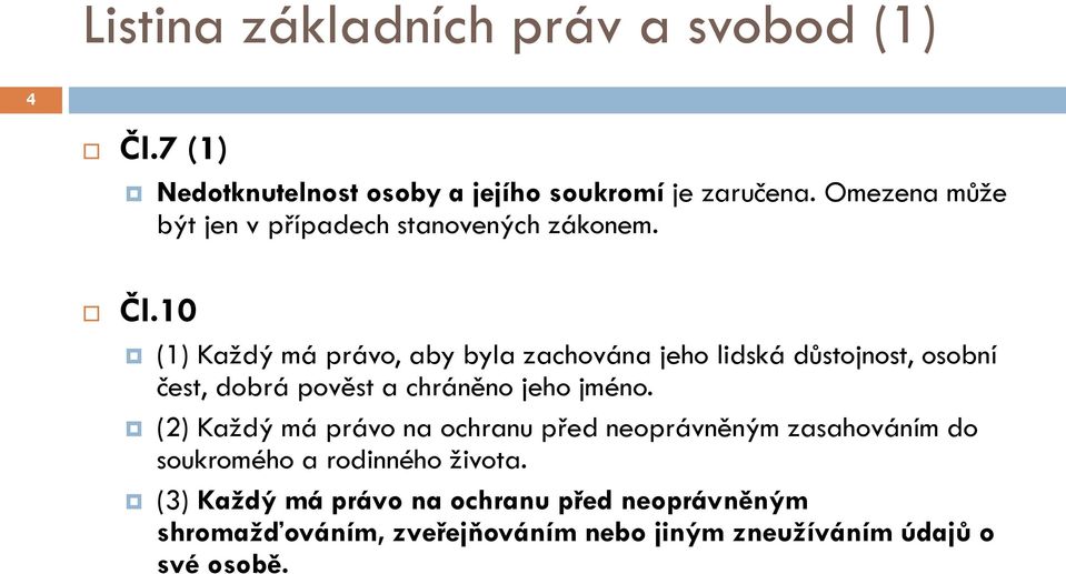 10 (1) Každý má právo, aby byla zachována jeho lidská důstojnost, osobní čest, dobrá pověst a chráněno jeho jméno.