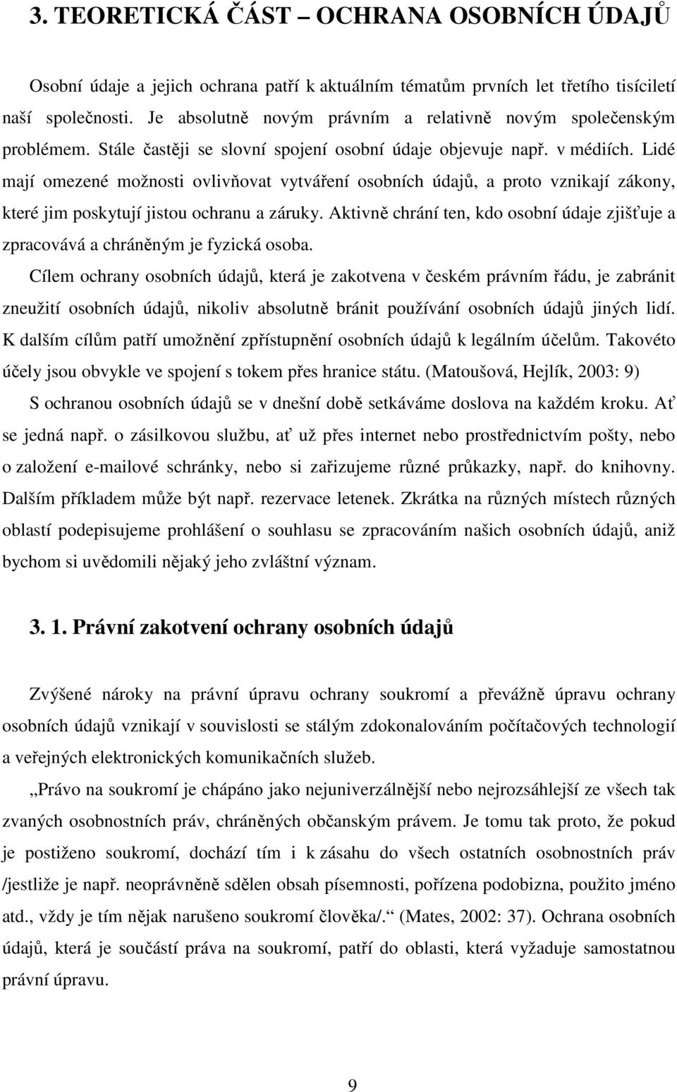 Lidé mají omezené možnosti ovlivňovat vytváření osobních údajů, a proto vznikají zákony, které jim poskytují jistou ochranu a záruky.