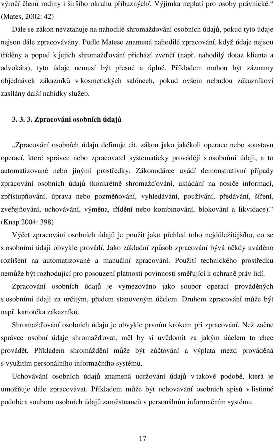 Podle Matese znamená nahodilé zpracování, když údaje nejsou tříděny a popud k jejich shromažďování přichází zvenčí (např. nahodilý dotaz klienta a advokáta), tyto údaje nemusí být přesné a úplné.