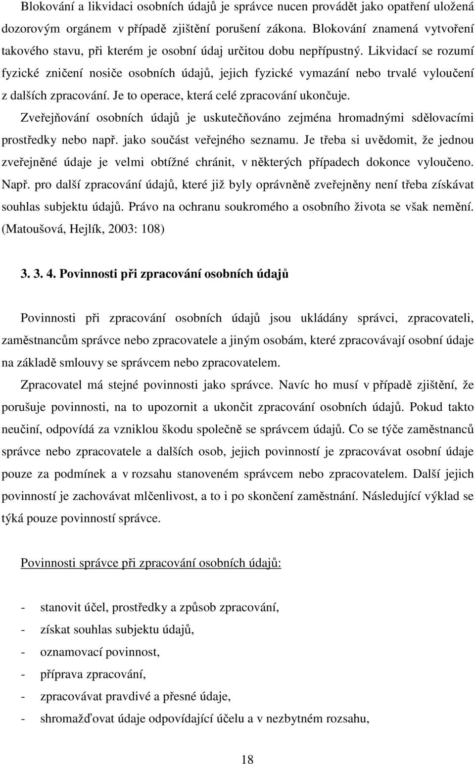 Likvidací se rozumí fyzické zničení nosiče osobních údajů, jejich fyzické vymazání nebo trvalé vyloučení z dalších zpracování. Je to operace, která celé zpracování ukončuje.