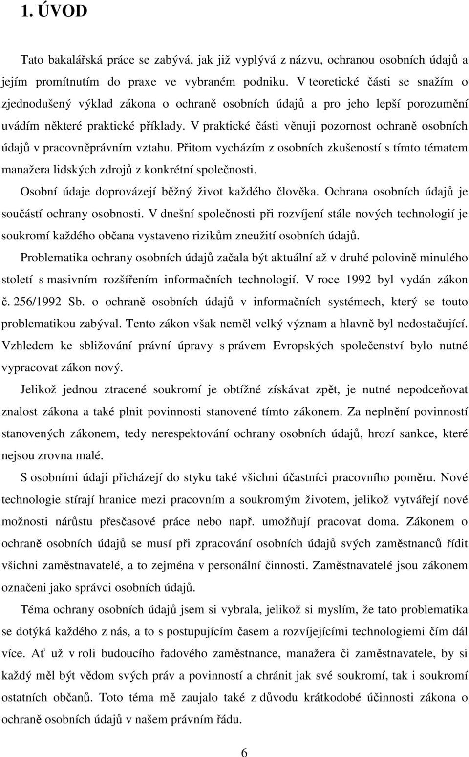 V praktické části věnuji pozornost ochraně osobních údajů v pracovněprávním vztahu. Přitom vycházím z osobních zkušeností s tímto tématem manažera lidských zdrojů z konkrétní společnosti.