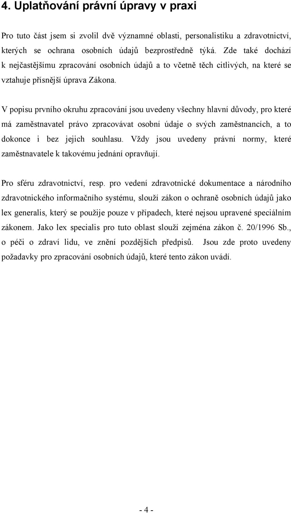 V popisu prvního okruhu zpracování jsou uvedeny všechny hlavní důvody, pro které má zaměstnavatel právo zpracovávat osobní údaje o svých zaměstnancích, a to dokonce i bez jejich souhlasu.