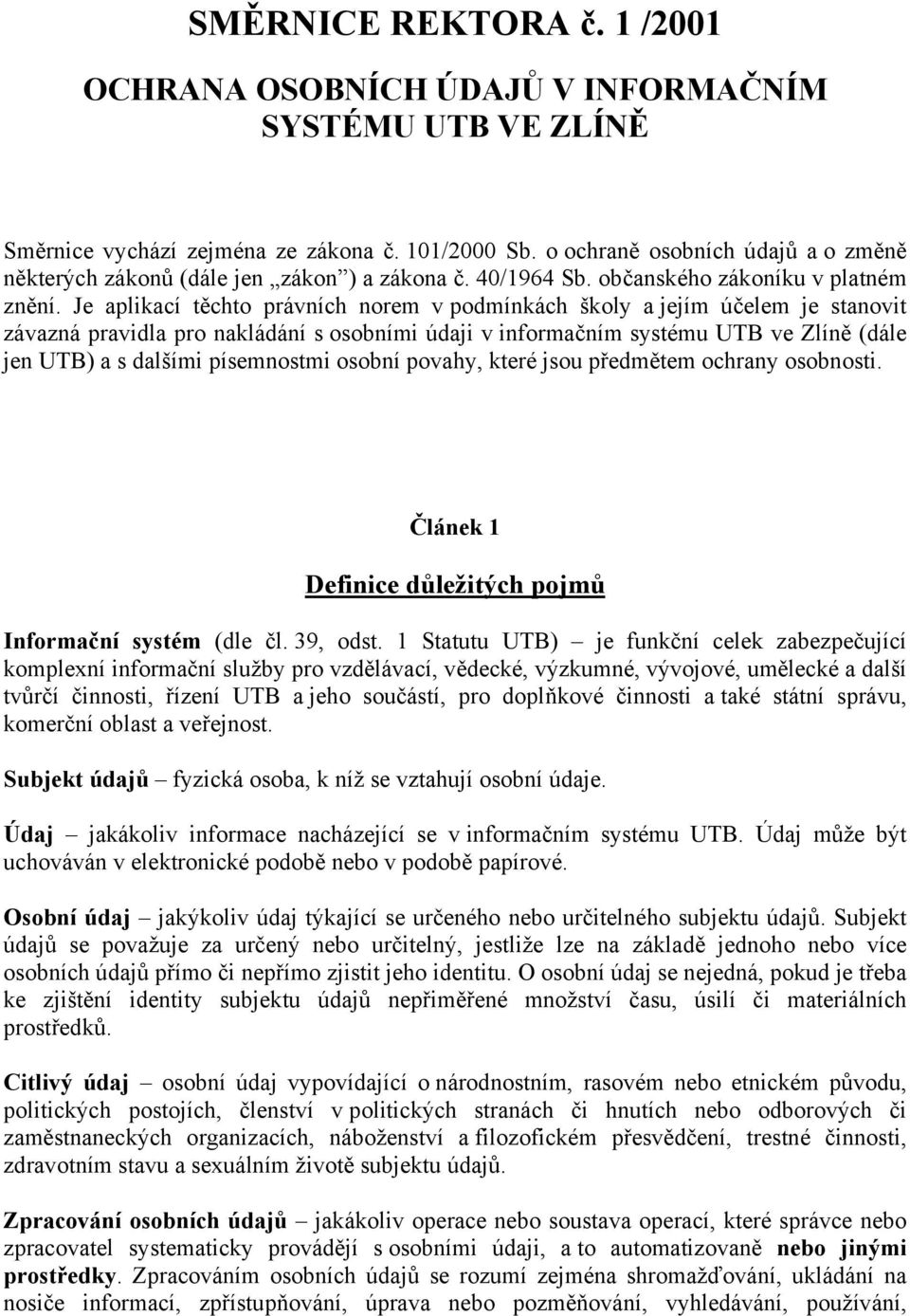 Je aplikací těchto právních norem v podmínkách školy a jejím účelem je stanovit závazná pravidla pro nakládání s osobními údaji v informačním systému UTB ve Zlíně (dále jen UTB) a s dalšími