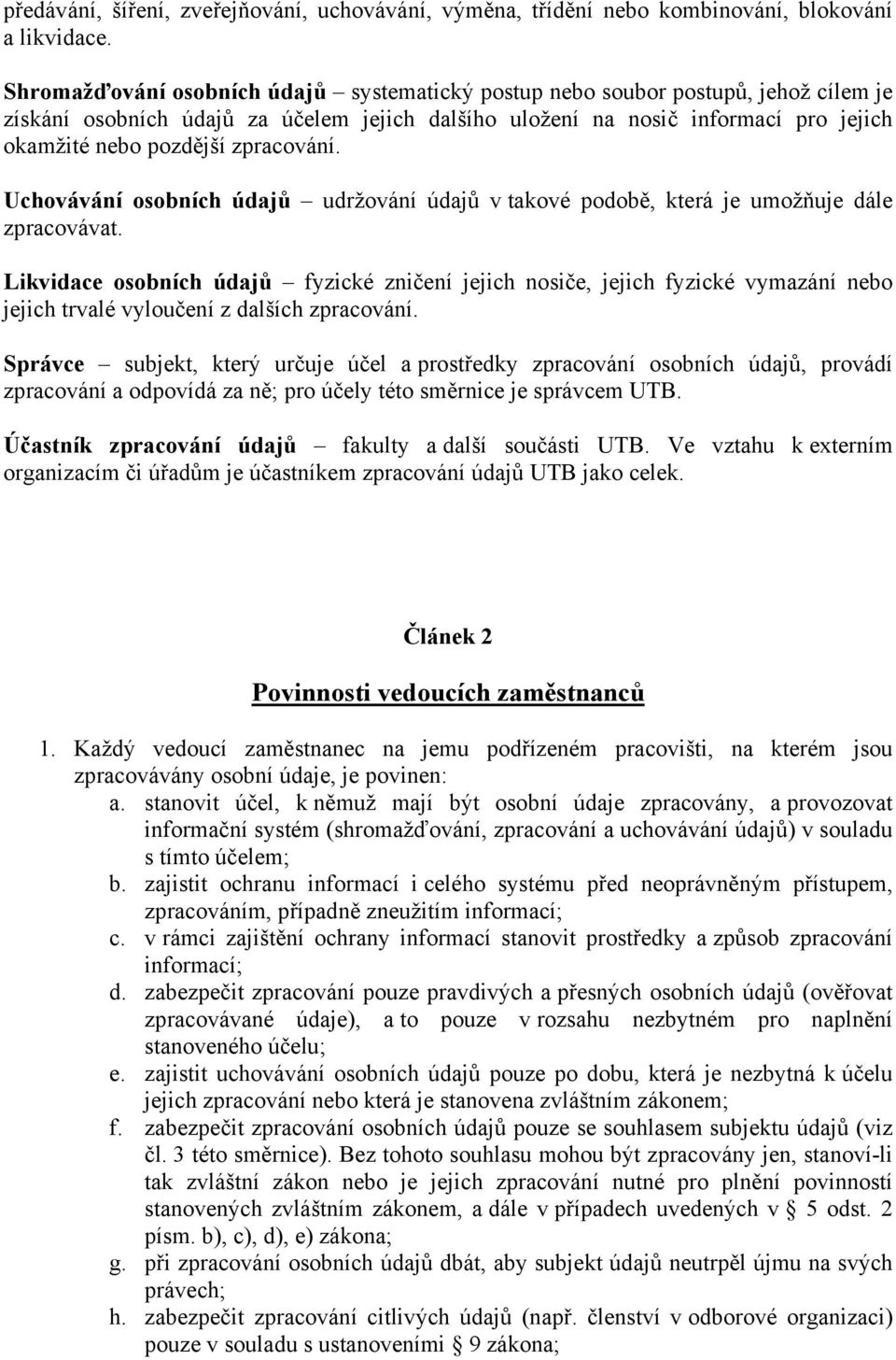 zpracování. Uchovávání osobních údajů udržování údajů v takové podobě, která je umožňuje dále zpracovávat.