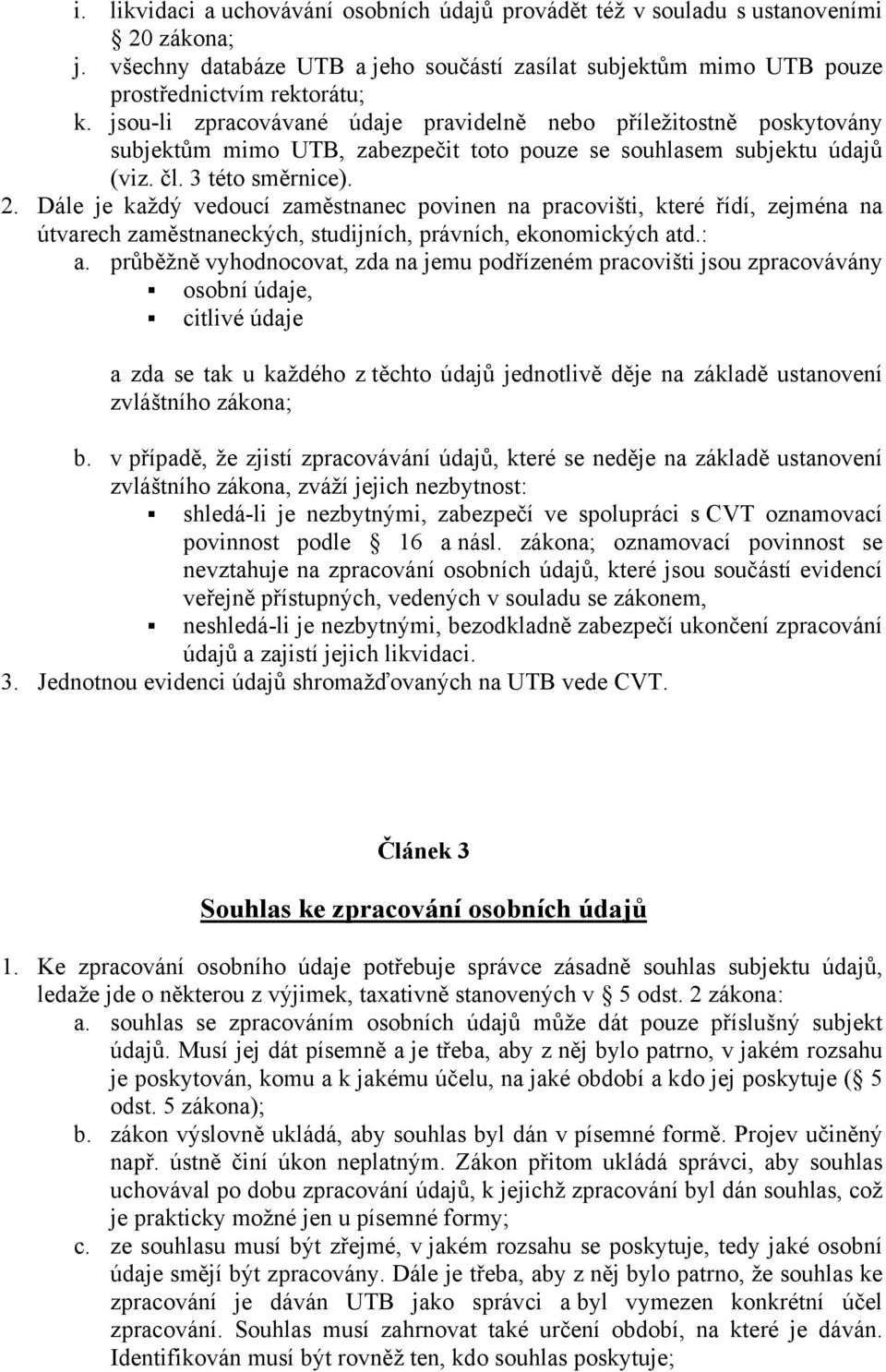 Dále je každý vedoucí zaměstnanec povinen na pracovišti, které řídí, zejména na útvarech zaměstnaneckých, studijních, právních, ekonomických atd.: a.