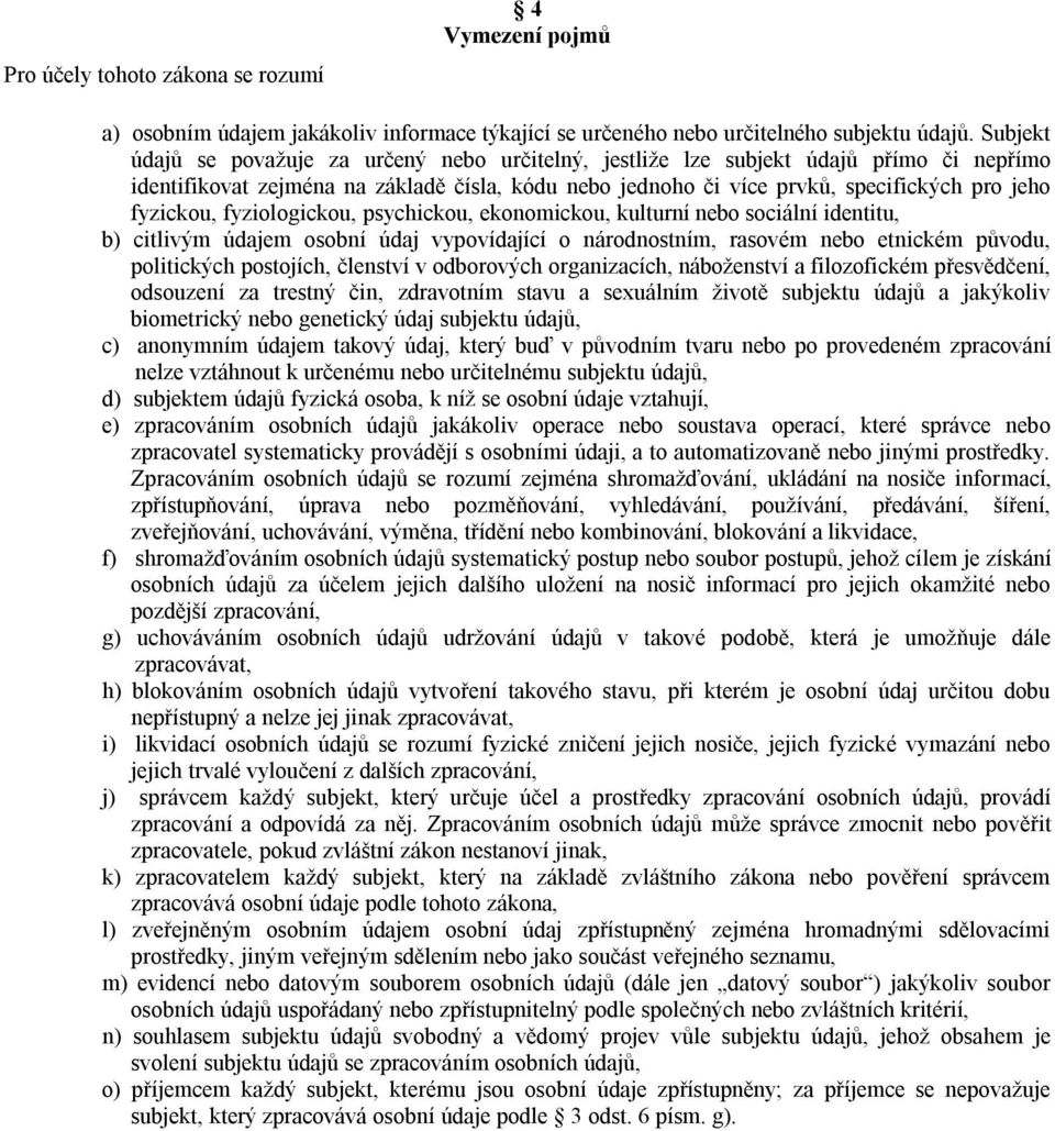 fyzickou, fyziologickou, psychickou, ekonomickou, kulturní nebo sociální identitu, b) citlivým údajem osobní údaj vypovídající o národnostním, rasovém nebo etnickém původu, politických postojích,