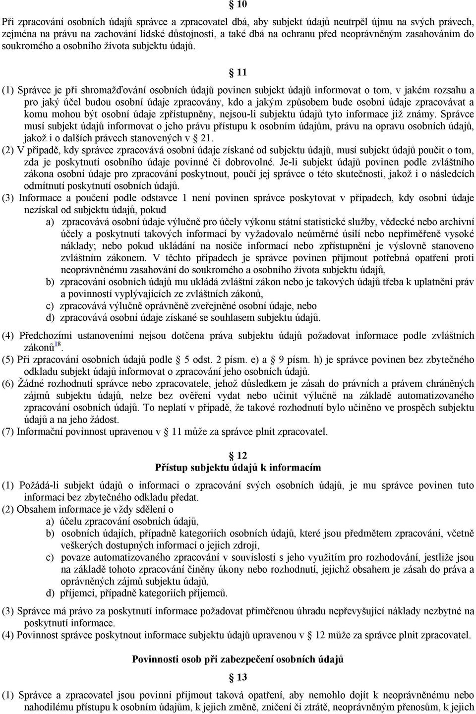 11 (1) Správce je při shromažďování osobních údajů povinen subjekt údajů informovat o tom, v jakém rozsahu a pro jaký účel budou osobní údaje zpracovány, kdo a jakým způsobem bude osobní údaje