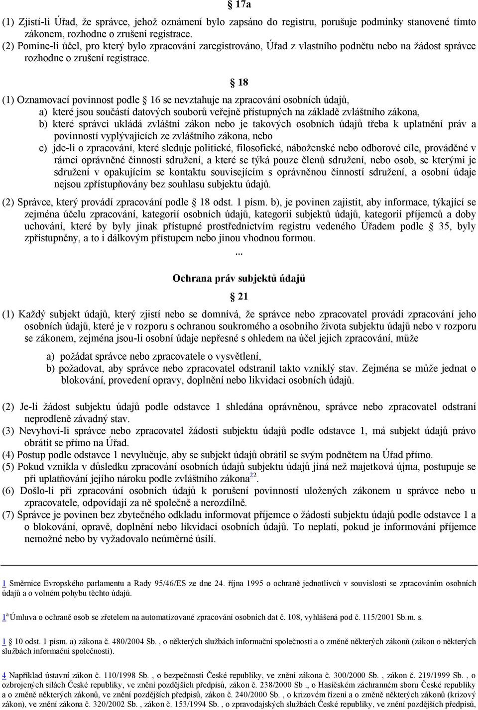 18 (1) Oznamovací povinnost podle 16 se nevztahuje na zpracování osobních údajů, a) které jsou součástí datových souborů veřejně přístupných na základě zvláštního zákona, b) které správci ukládá