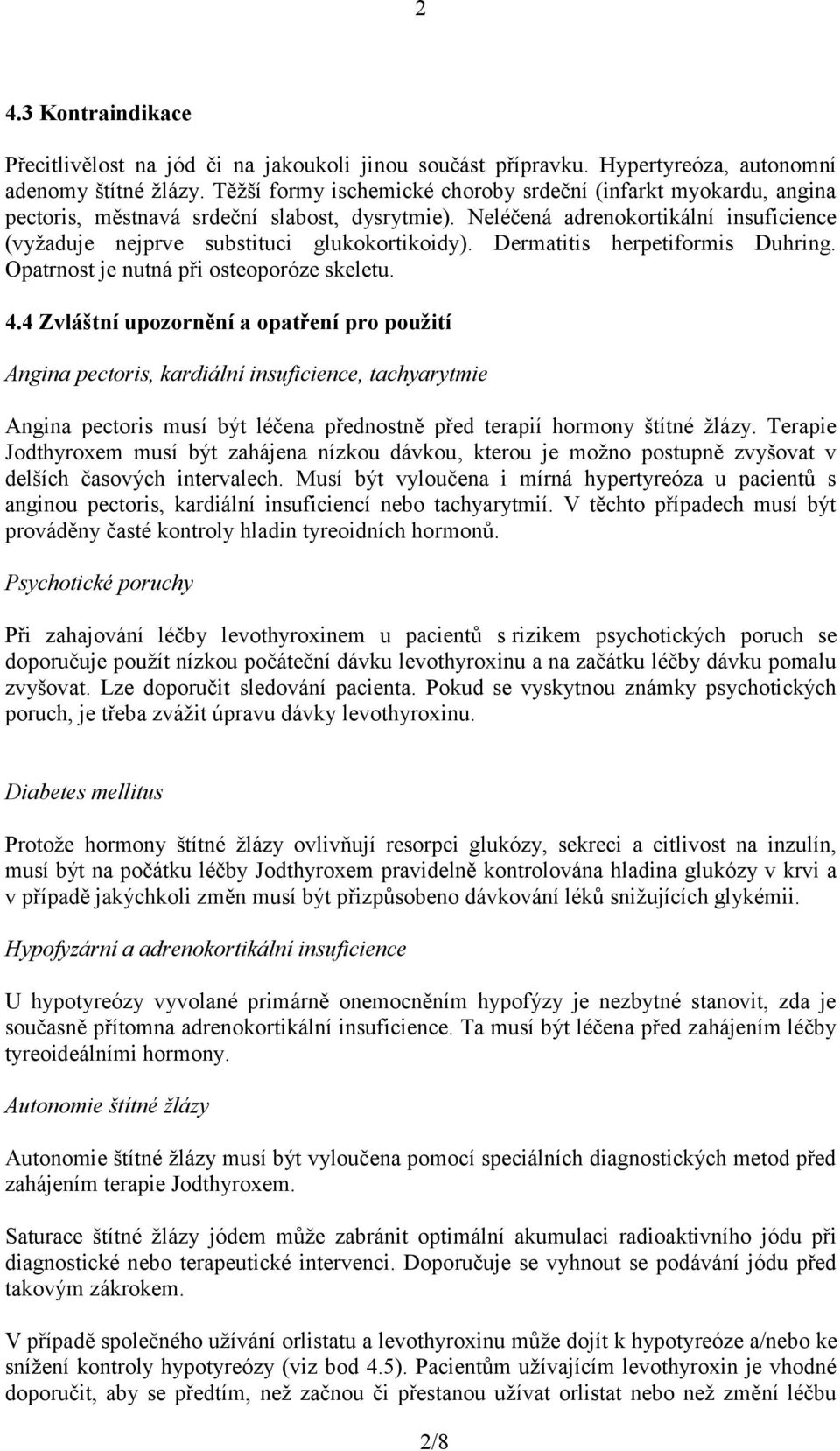 Dermatitis herpetiformis Duhring. Opatrnost je nutná při osteoporóze skeletu. 4.